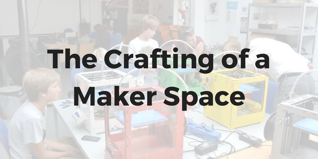 The Crafting of A #MakerSpace